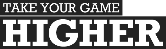 TAKE YOUR GAME HIGHER